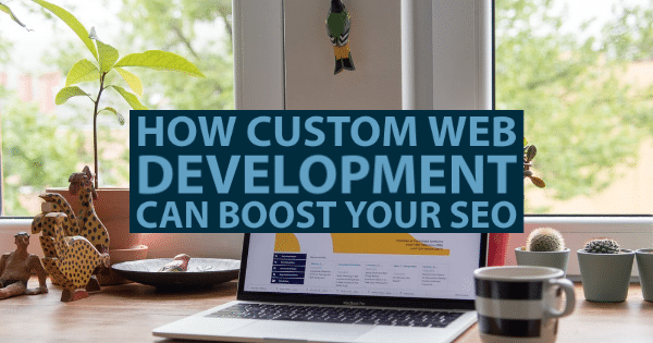 How Custom Web Development Can Boost Your SEO
