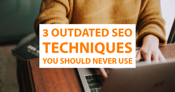 3 Outdated SEO Techniques You Should Never Use