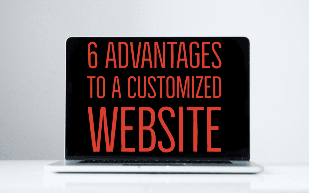 6 Advantages to a Customized Website